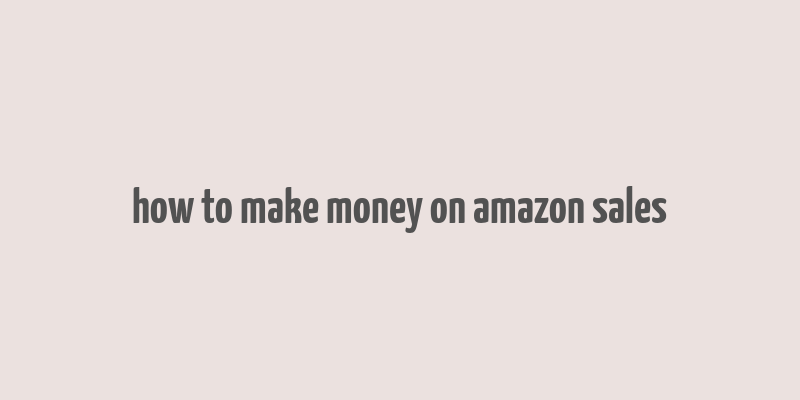 how to make money on amazon sales