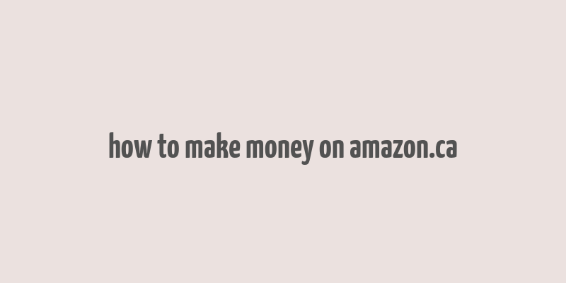 how to make money on amazon.ca