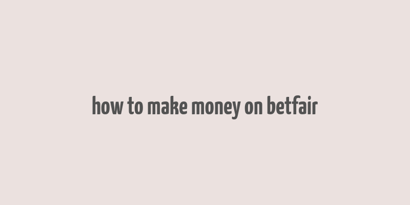 how to make money on betfair