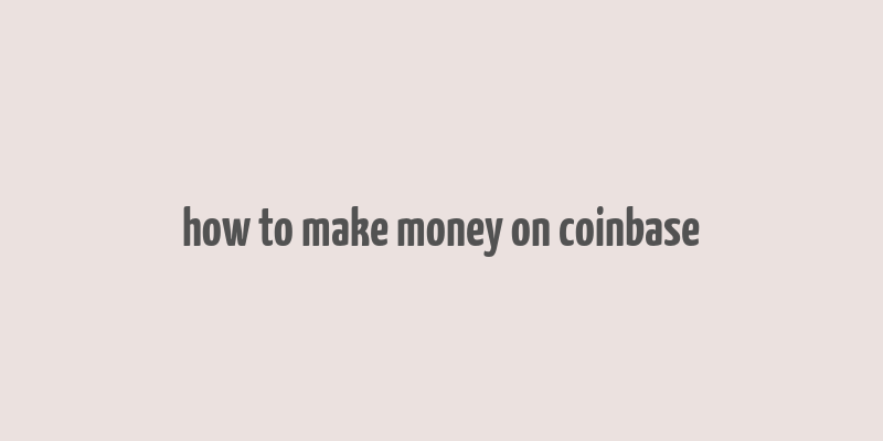 how to make money on coinbase