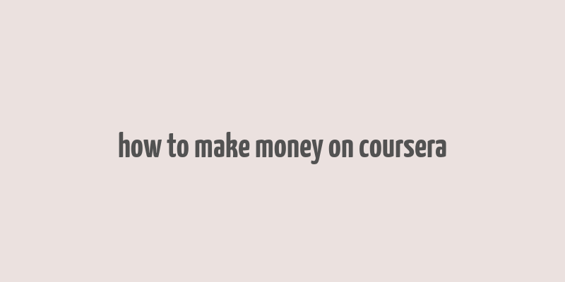 how to make money on coursera