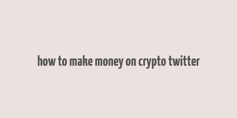 how to make money on crypto twitter