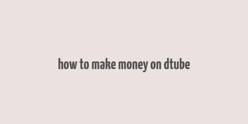 how to make money on dtube