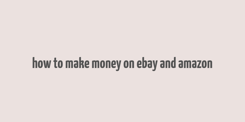 how to make money on ebay and amazon