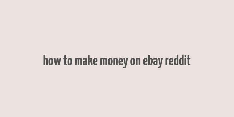 how to make money on ebay reddit