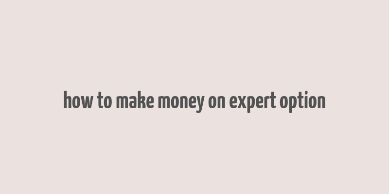 how to make money on expert option