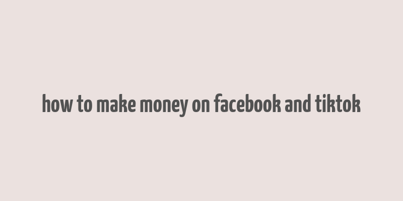 how to make money on facebook and tiktok