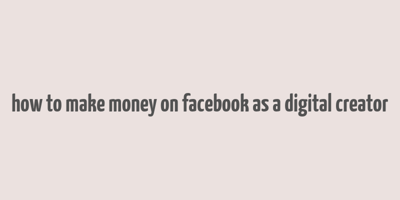 how to make money on facebook as a digital creator