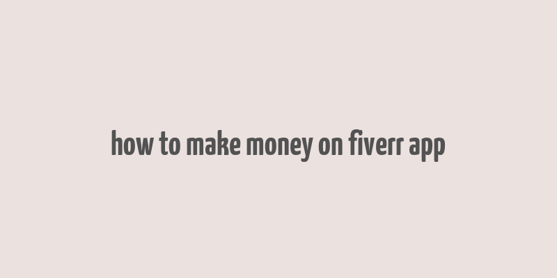 how to make money on fiverr app