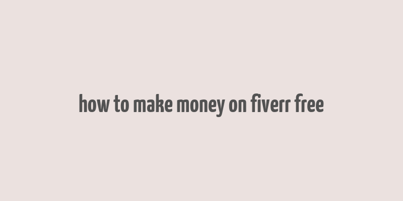 how to make money on fiverr free