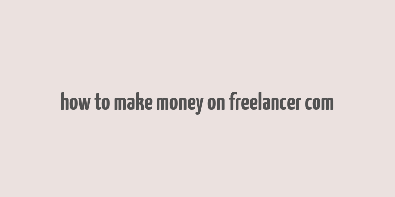 how to make money on freelancer com