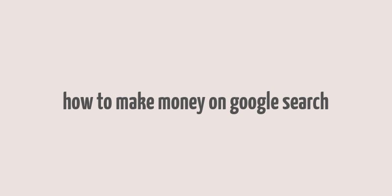 how to make money on google search