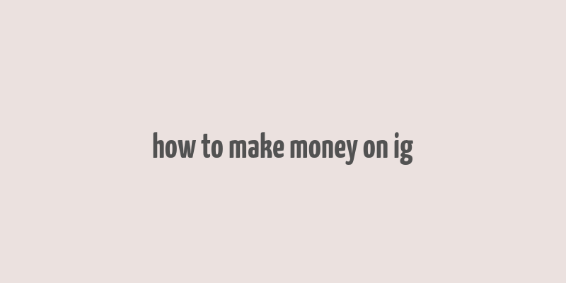 how to make money on ig