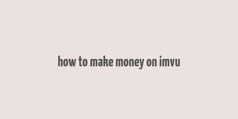 how to make money on imvu