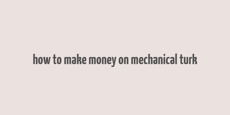 how to make money on mechanical turk