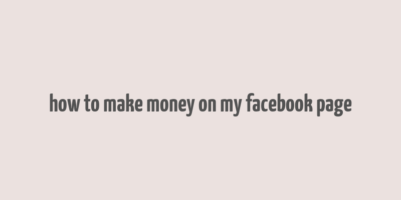 how to make money on my facebook page