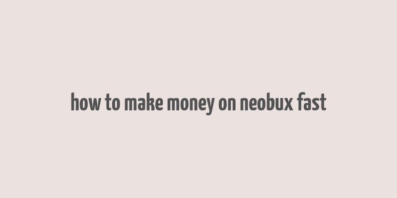 how to make money on neobux fast