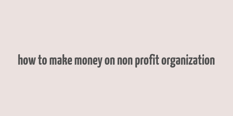 how to make money on non profit organization