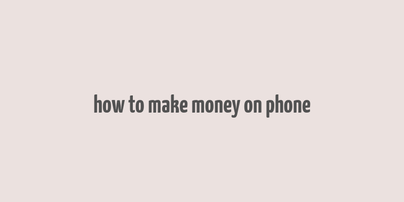 how to make money on phone