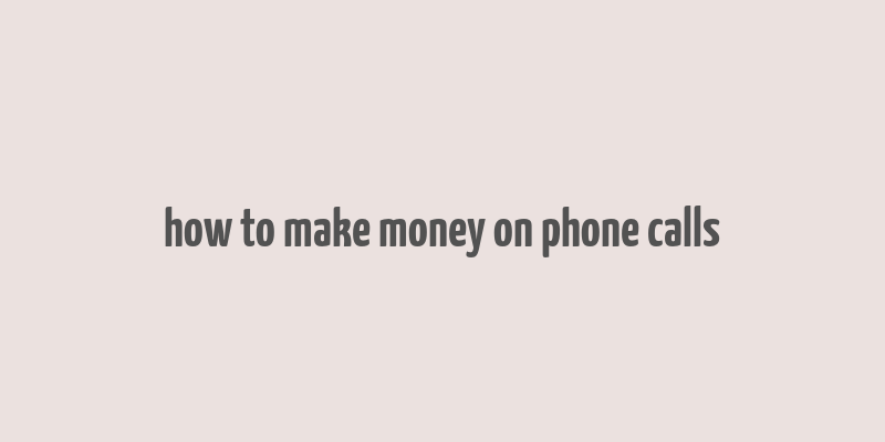 how to make money on phone calls