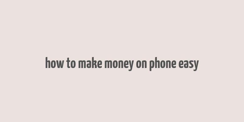 how to make money on phone easy