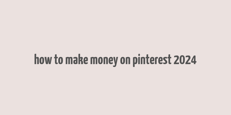 how to make money on pinterest 2024