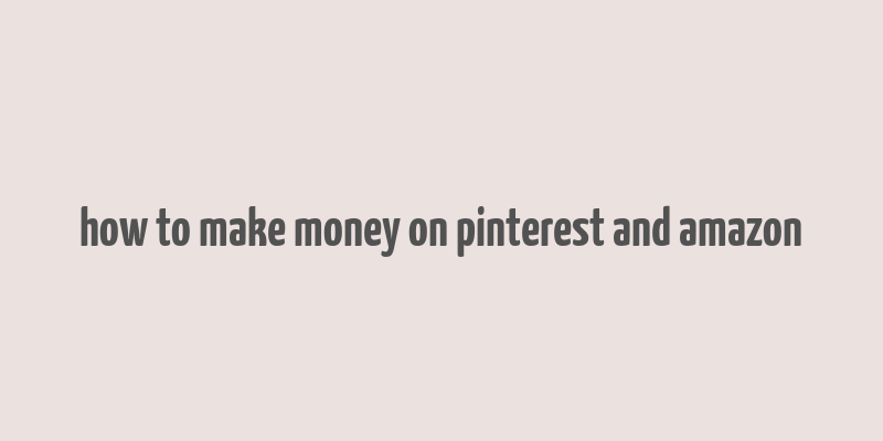 how to make money on pinterest and amazon