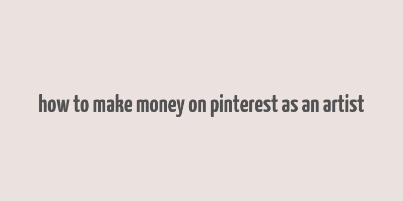 how to make money on pinterest as an artist