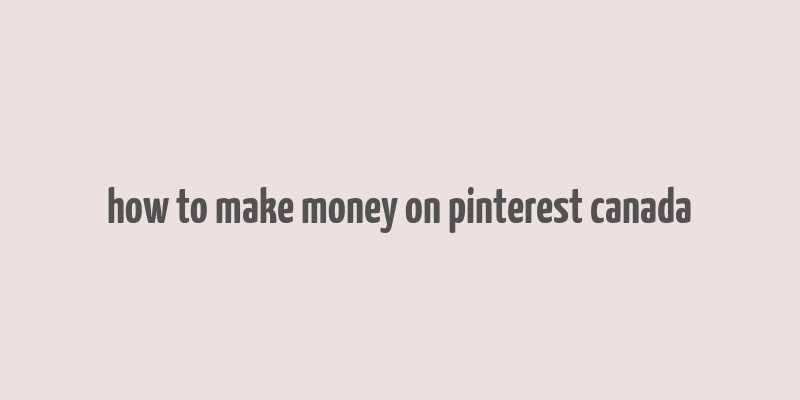 how to make money on pinterest canada