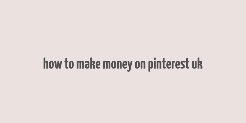 how to make money on pinterest uk