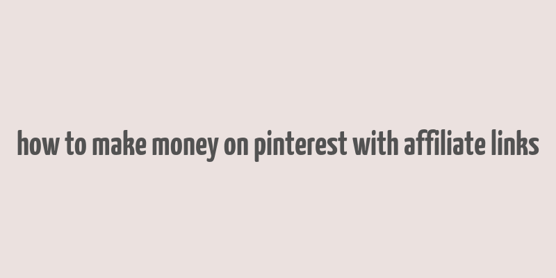 how to make money on pinterest with affiliate links