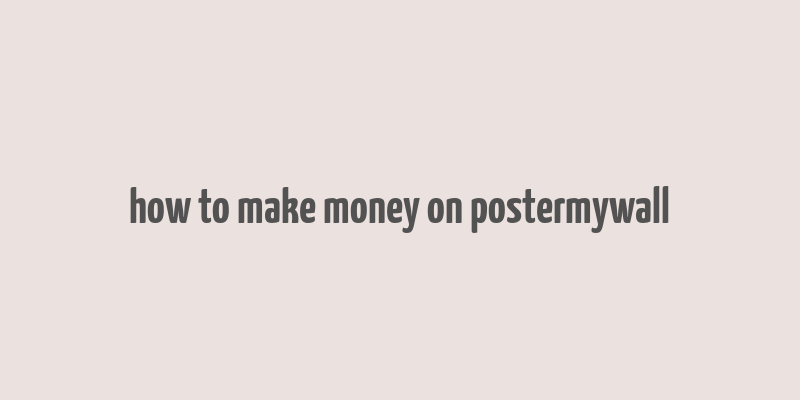 how to make money on postermywall