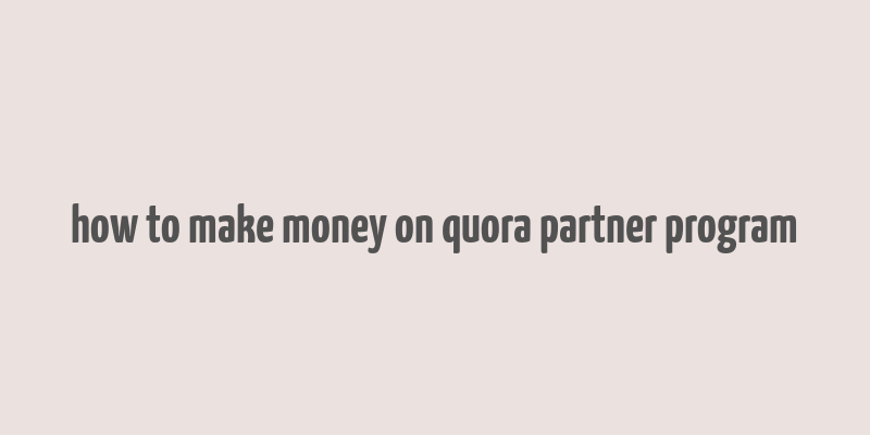 how to make money on quora partner program