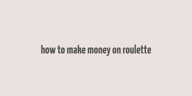 how to make money on roulette