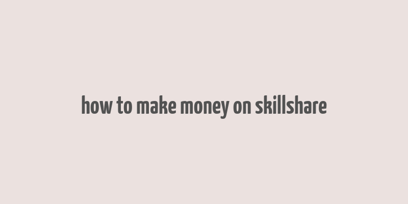 how to make money on skillshare