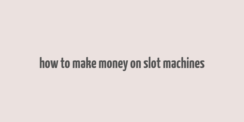 how to make money on slot machines