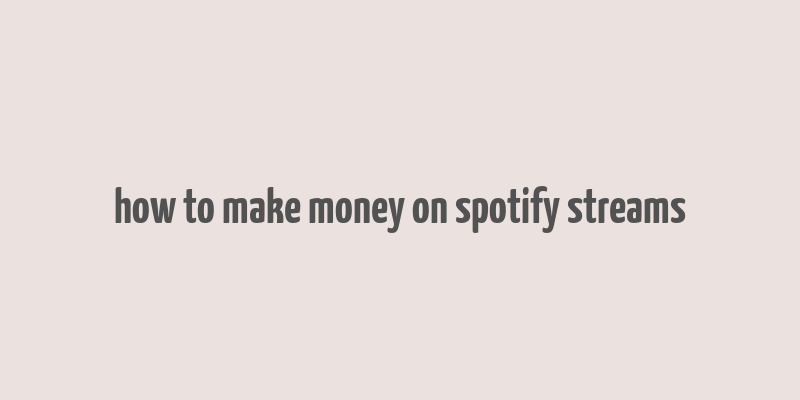 how to make money on spotify streams