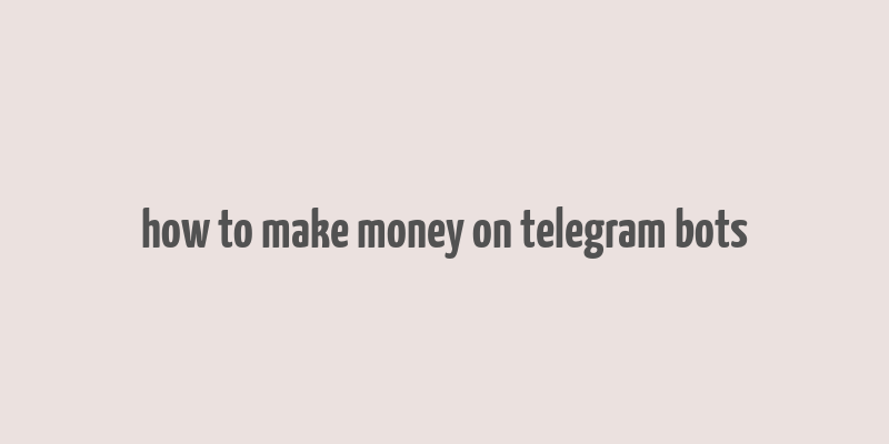 how to make money on telegram bots