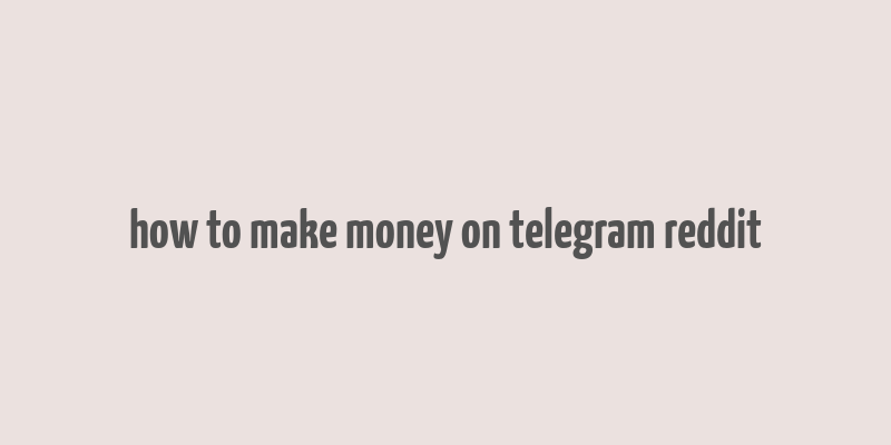 how to make money on telegram reddit