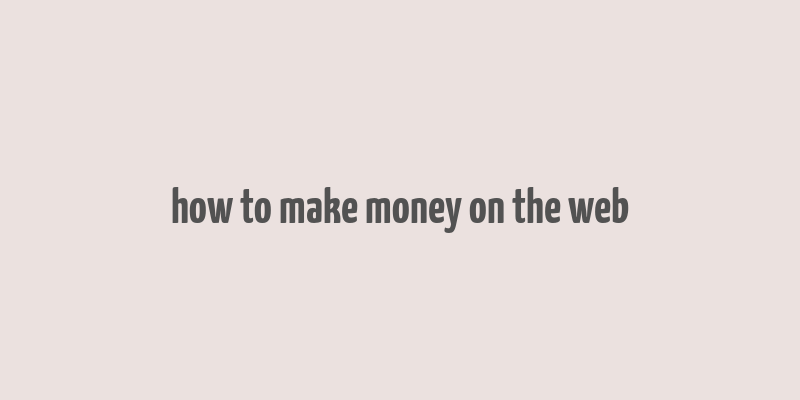 how to make money on the web