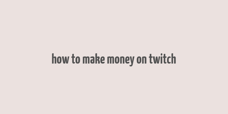 how to make money on twitch