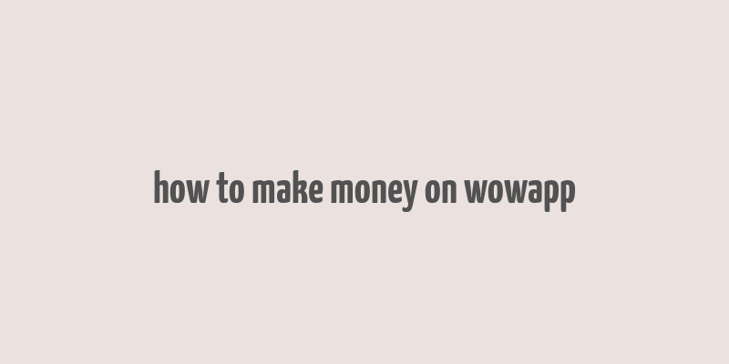 how to make money on wowapp