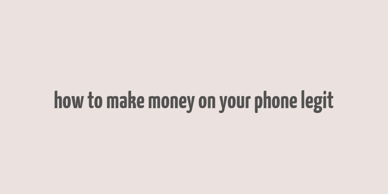 how to make money on your phone legit