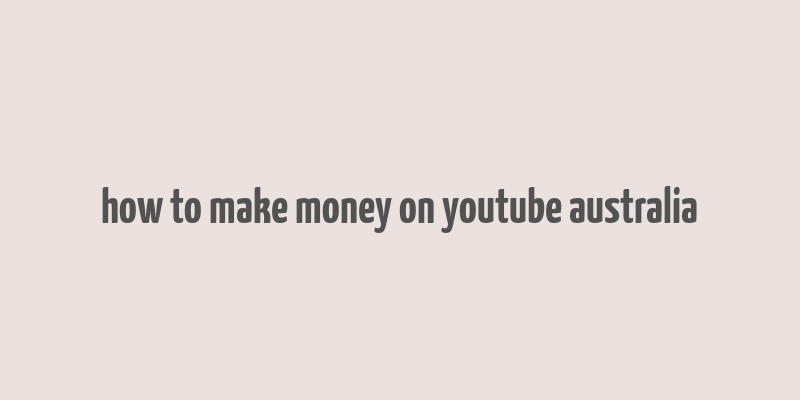 how to make money on youtube australia