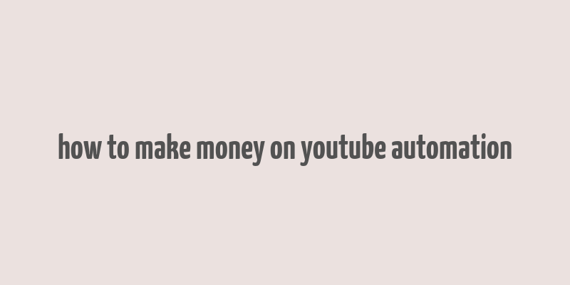 how to make money on youtube automation