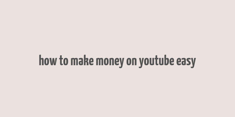 how to make money on youtube easy