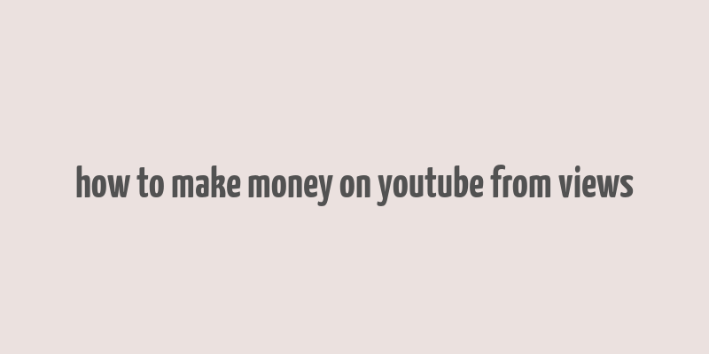 how to make money on youtube from views