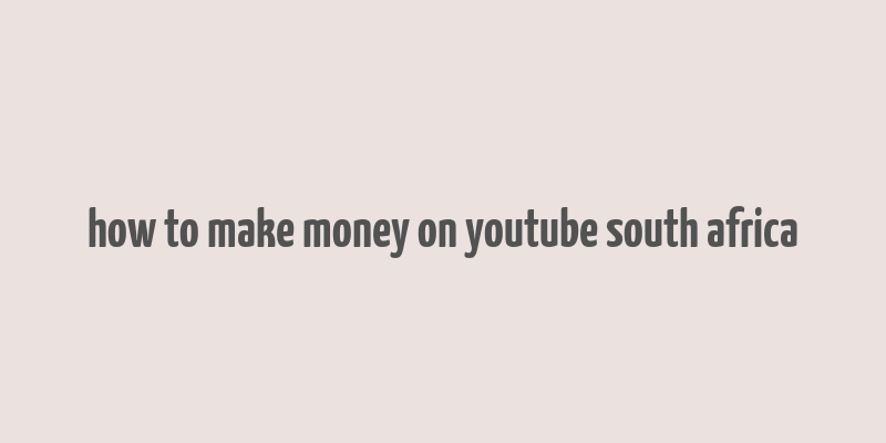 how to make money on youtube south africa