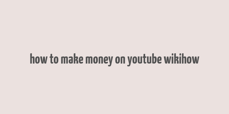 how to make money on youtube wikihow