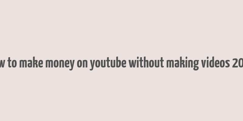 how to make money on youtube without making videos 2020